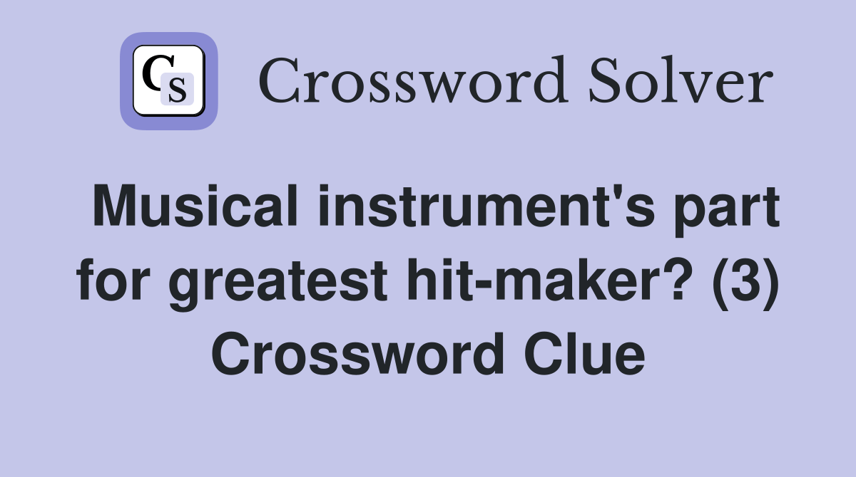 Musical instrument's part for greatest hit-maker? (3) - Crossword Clue
